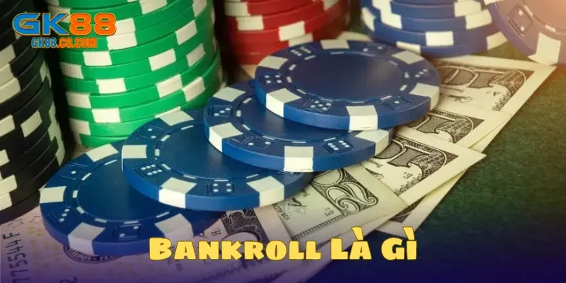 Bankroll là gì? Quản lý như thế nào hiệu quả nhất