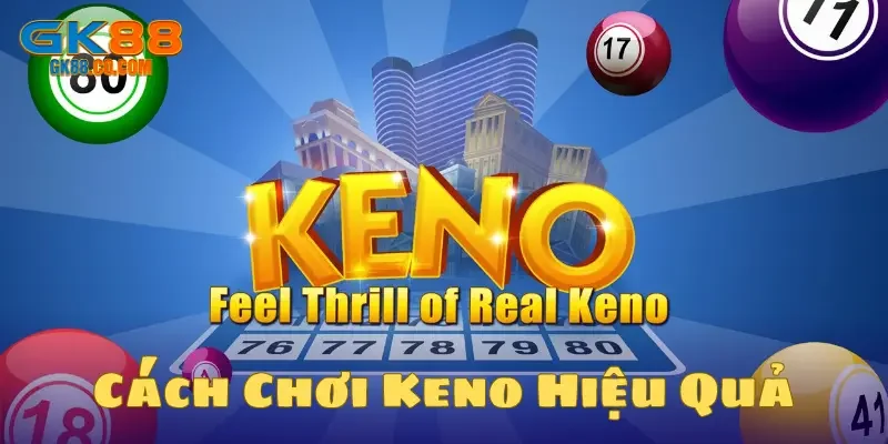 Bí kíp giúp anh em cách chơi keno hiệu quả nhất hiện nay