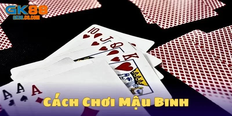 Cách chơi Mậu Binh - Giới thiệu khái quát sơ lược về game bài Mậu Binh