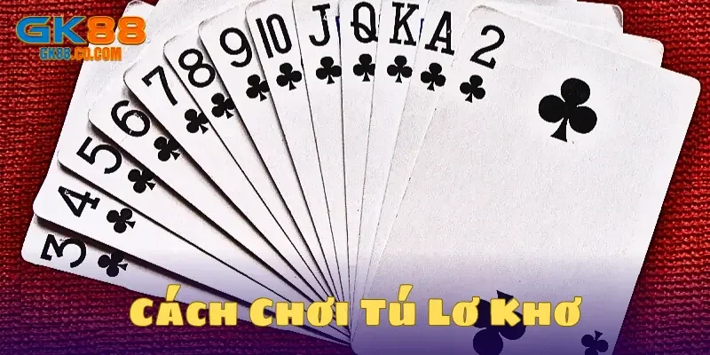 Cách chơi tú lơ khơ hiệu quả là gì? 
