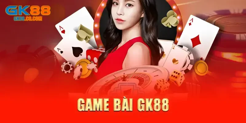 Game bài GK88 là thế nào?