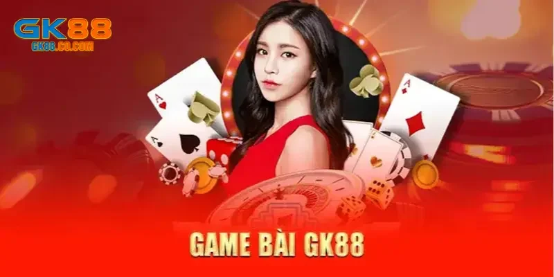GK88 anh em sẽ không thể bỏ qua sảnh game bài uy tín nơi đây mang lại