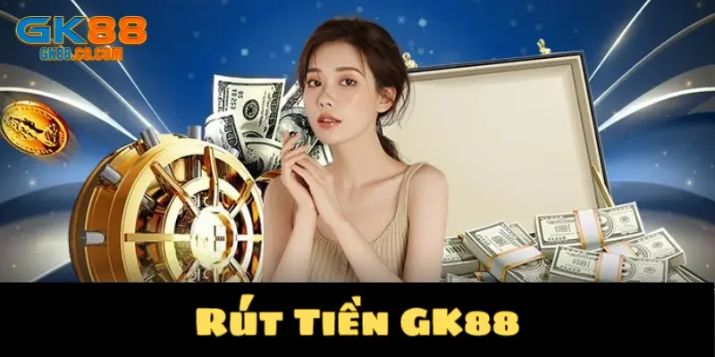 Rút tiền GK88 được xử lý nhanh chóng