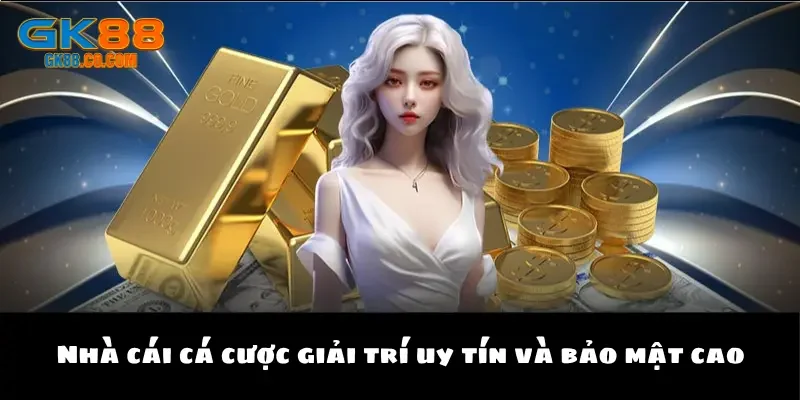 Nhà cái cá cược giải trí uy tín và bảo mật cao